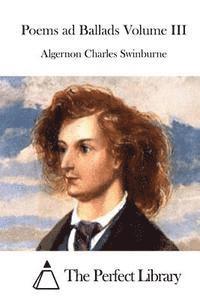 Algernon Charles Swinburne, The Perfect Library - Poems ad Ballads Volume III, Häftad