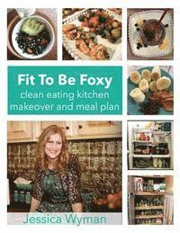 bokomslag Fit To Be Foxy: clean eating kitchen makeover & meal plan