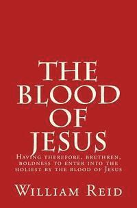 The Blood of Jesus: 'Having therefore, brethren, boldness to enter into the holiest by the blood of Jesus' Hebrews 10:19 1