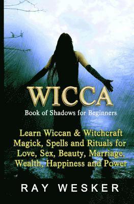 bokomslag Wicca: Book of Shadows for Beginners: Learn Wiccan Magick, Spells and Rituals for Love, Sex, Beauty, Marriage, Wealth, Happiness and Power