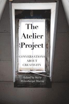 The Atelier Project: Conversations About Creativity 1