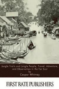 Caspar Whitney - Jungle Trails and Jungle People, Travel, Adventure and Observation in the Far East, Häftad