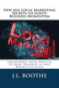 bokomslag New Age Local Marketing Secrets to Ignite Business Momentum: Launching your Profits to New Heights is not Rocket Science