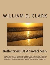 bokomslag Reflections Of A Saved Man: Poetry written from the perspective of a Black male experiencing challenges in 21 century America. Poerty that contain