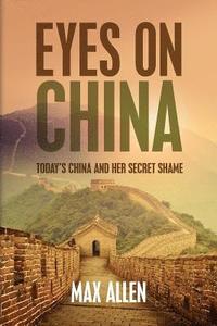 bokomslag Eyes On China: Today's China and her Secret Shame