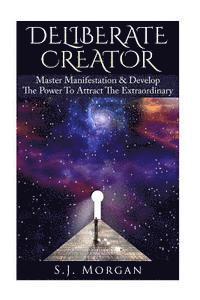 S. J. Morgan - Deliberate Creator: Master Manifestation & Develop The Power To Attract The Extraordinary, Häftad