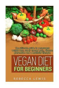 bokomslag Vegan Diet for Beginners: The Ultimate Guide to Permanent Weight Loss, Super Energy Gain, Diesease Prevention and a Healthier Lifestyle