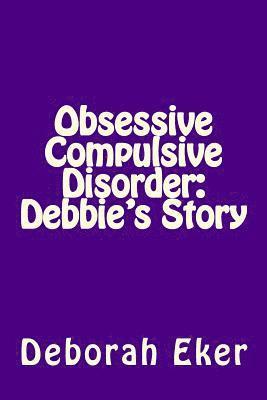 Deborah Carla Eker - Obsessive Compulsive Disorder: Debbie's Story, Häftad