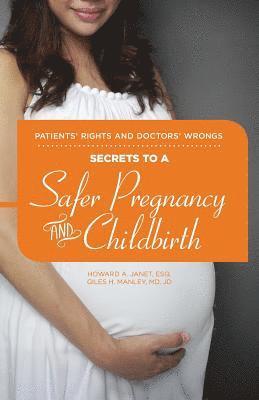 Patients' Rights and Doctors' Wrongs - Secrets to a Safer Pregnancy and Childbirth 1