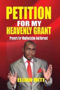 bokomslag Petition For My Heavenly Grant: Prayers For Manifestation And Harvest