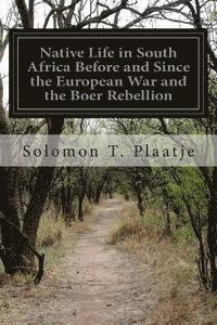 Native Life in South Africa Before and Since the European War and the Boer Rebellion 1