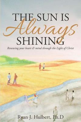 bokomslag The Sun Is Always Shining: Renewing your heart and mind through the Light of Christ