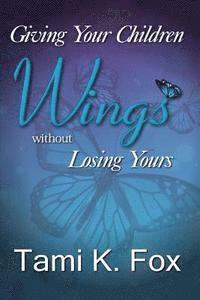 Giving Your Children Wings Without Losing Yours 1