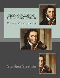 Nicolo Paganini: His Life and Work: Great Composers 1