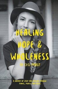 bokomslag Healing, Hope, and Wholeness: A journey of grief and healing through travel, people, and music.