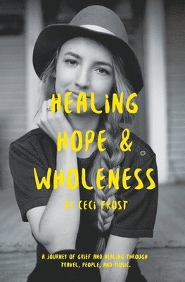 Healing, Hope, and Wholeness: A journey of grief and healing through travel, people, and music. 1