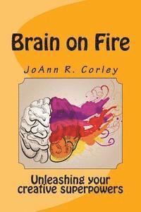 Brain on Fire: Unleashing Your Creative Superpowers 1