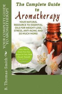B. Thomas-Smith - Your Complete Guide to Aromatherapy: Your Natural Resource to Essential Oils for Weight-Loss, Stress, Anti-Aging and so much more with easy reference, Häftad