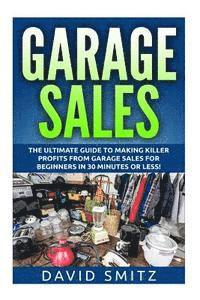 bokomslag Garage Sales: The Ultimate Beginner's Guide to Making Killer Profits from Garage Sales in 30 Minutes or Less!