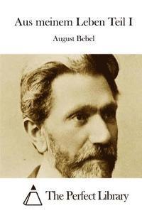 August Bebel, The Perfect Library - Aus meinem Leben Teil I, Häftad