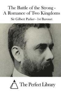 Sir Gilbert Parker -. 1st Baronet, The Perfect Library - The Battle of the Strong - A Romance of Two Kingdoms, Häftad