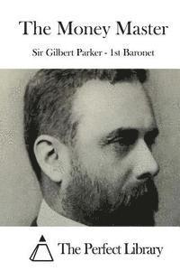 Sir Gilbert Parker -. 1st Baronet, The Perfect Library - The Money Master, Häftad