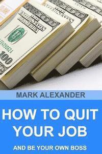 bokomslag How To Quit Your Job And Be Your Own Boss: 67 Proven Ways To Make Money Without A Job