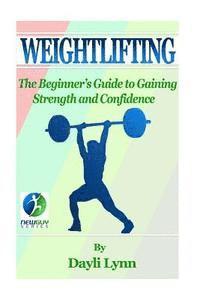 bokomslag Weightlifting: The Beginner's Guide to Gaining Strength and Confidence