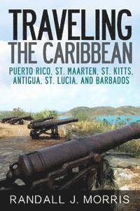 Traveling the Caribbean: Puerto Rico, St. Maarten, St. Kitts, Antigua, St. Lucia, and Barbados 1