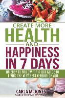 bokomslag Create more Health and Happiness in 7 Days: an easy to follow, tip-a-day guide to living the very best version of you