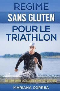 bokomslag REGIME Sans GLUTEN POUR LE TRIATHLON: Que chaque bouchée soit l'occasion d'améliorer votre performance