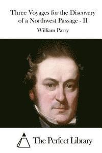 William Parry, The Perfect Library - Three Voyages for the Discovery of a Northwest Passage - II, Häftad