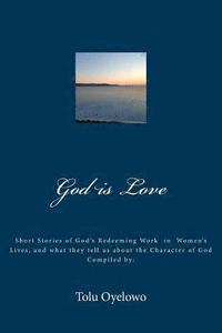 bokomslag God is Love: Short stories of Gods redeeming work in the lives of women, and what they tell us about the character of God