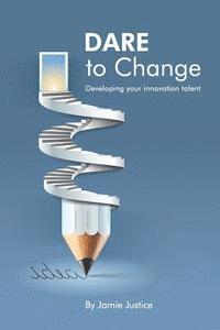 bokomslag DARE to Change: Developing you innovation talent