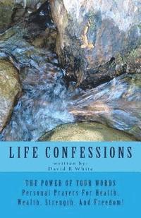 David R. White - Life Confessions: The Power Of Your Words, Personal Prayers For Health, Wealth, Strength And Freedom!, Häftad