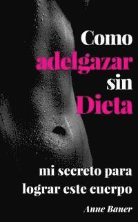 Como adelgazar sin Dieta: mi secreto para lograr este cuerpo