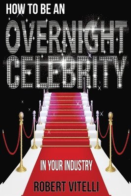 bokomslag How To Be An Overnight Celebrity In Your Industry