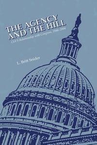 bokomslag The Agency and The Hill: CIA's Relationship with Congress, 1946-2004
