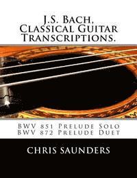 Chris D. Saunders - J.S. Bach, Classical Guitar Transcriptions.: BWV 851 Prelude Solo, BWV 872 Prelude Duet, Häftad