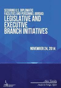 Securing U.S. Diplomatic Facilities and Personnel Abroad: Legislative and Executive Branch Initiatives 1