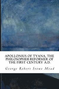 Apollonius of Tyana, the Philosopher-Reformer of the First Century A.D.