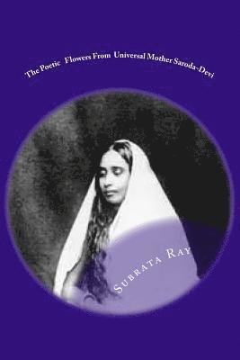 Subrata Ray - The Poetic Flowers From Universal Mother Saroda Devi: The Fountain Of Divine Imagery ., Häftad