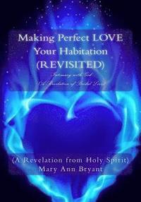 bokomslag Making Perfect LOVE Your Habitation (REVISITED): Intimacy with God (A Revelation of Bridal Love)