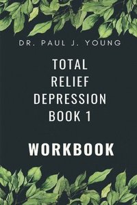 bokomslag Dr. Paul's TOTAL Relief, Depression, Workbook, Book 1: 10 Days To A New Life