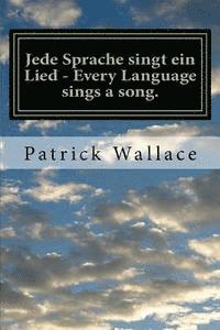 bokomslag Jede Sprache singt ein Lied - Every Language sings a song.: A book of original poems by Mr. Patrick Wallace This book is dedicated to my family, frien