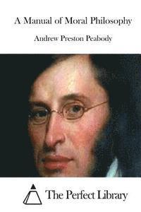 Andrew Preston Peabody, The Perfect Library - A Manual of Moral Philosophy, Häftad