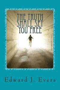 The Truth Shall Set You Free: And What I Learned in This Lifetime. 1