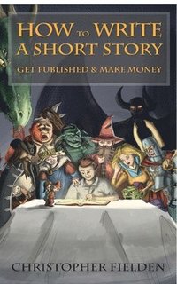 bokomslag How to Write a Short Story, Get Published & Make Money