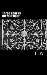 T. W - Three Knocks On Your Door: (And I come to you), Häftad