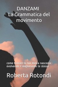 bokomslag DANZAMI - La Grammatica del movimento: come trovare la tua danza nascosta evolvendo e migliorando te stesso